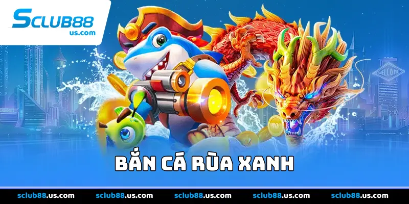 Bắn Cá Rùa Xanh